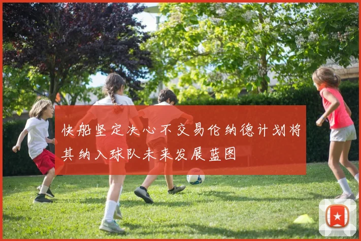 快船坚定决心不交易伦纳德计划将其纳入球队未来发展蓝图